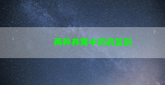 两种养胃中药的区别