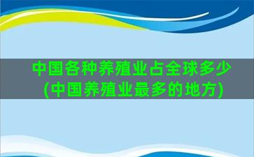 中国各种养殖业占全球多少(中国养殖业最多的地方)