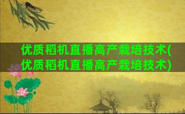 优质稻机直播高产栽培技术(优质稻机直播高产栽培技术)