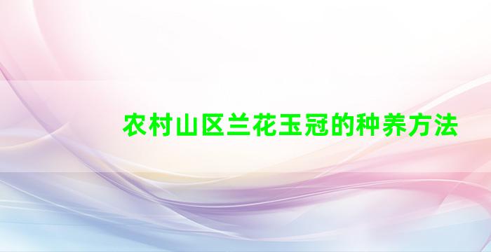 农村山区兰花玉冠的种养方法