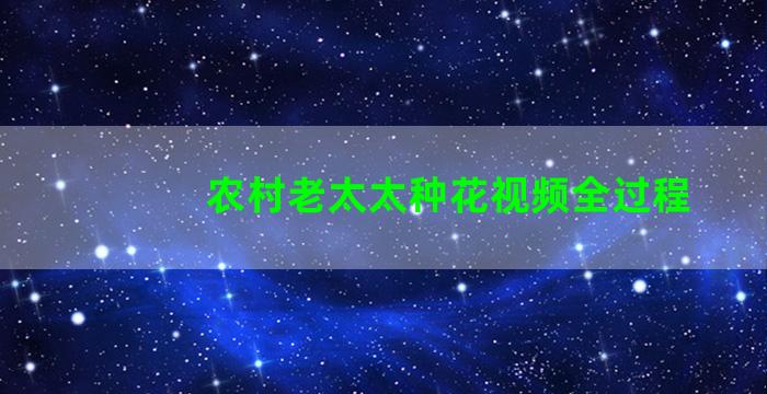 农村老太太种花视频全过程