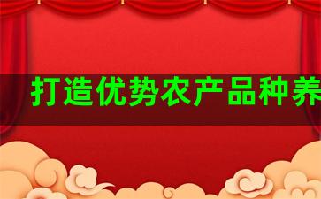 打造优势农产品种养基地