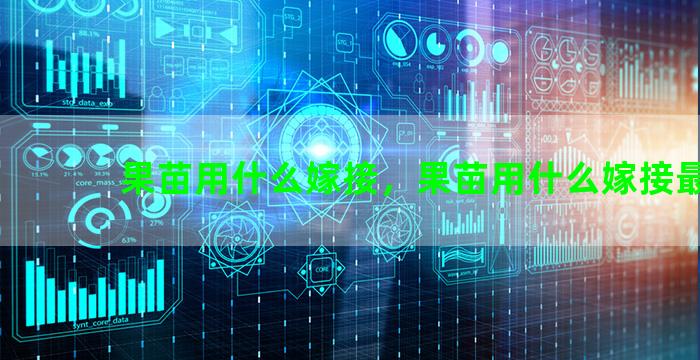 果苗用什么嫁接，果苗用什么嫁接最好